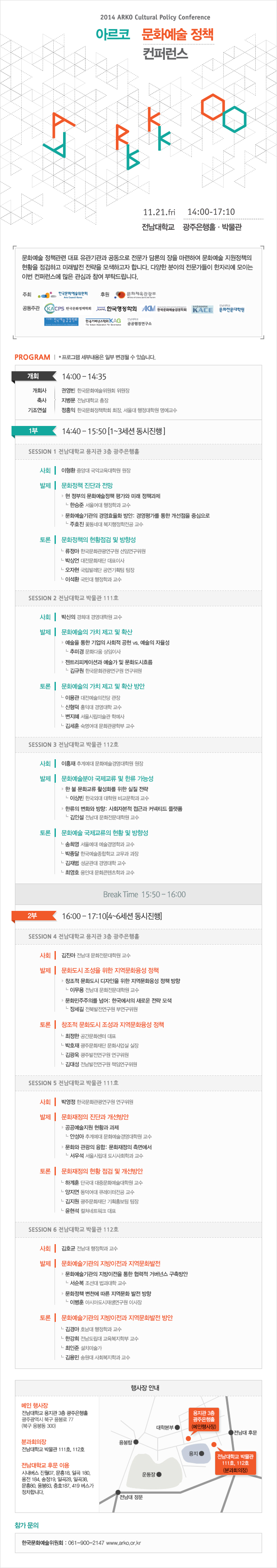 2014 Ƹ ȭå ۷ Ͻ : 2014 11 21() 14:00~17:00 
 : б Ȧ  : ѱȭȸ ְ : ѱȭåȸ, ѱȸ, ѱŹͽȸ, ѱ濵ȸ, ѱȭ濵ȸ, ѱȭȸ,  ȭп,   Ŀ: ȭü ȭ å ǥ      Ͽ ȭ å Ȳ ϰ ̷  ϰ մϴ. پ о  ڸ ̴ ̹ ۷  ɰ  Ź帳ϴ. PROGRAM *α׷ γ Ϻ   ֽϴ. ȸ : 14:00 – 14:35 ȸ : ǿ  ѱȭȸ       б     ȫ  ѱȭåȸ ȸ,  п  1 : 14:40 - 15:50 [1~3  ] Session 1 б  3 Ȧ ȸ : ȯ ߾Ӵ Ǳп   : ȭå ܰ    ȭå 򰡿 ̷ å (ѽ ￩ а ) ȭ 濵ȿȭ : 濵򰡸   ߽ (ȿ ɵ״  )  : ȭå Ȳ  ⼺  ѱȭ ӿ ڻ ȭ ǥ̻  ߷ ȹ  ̼ȯ δ а  Session 2 б ڹ 111ȣ ȸ : ڽ  濵п   : ȭ ġ   Ȯ    ȸ  vs.   (߹̰ ȭٿ ̻) Ʈ̼ǰ   ȭ帧(Կ ѱȭ )  : ȭ ġ   Ȯ  ̿    ȫʹ 濵п   ø̼ п 輼  ȭк  Session 3 б ڹ 112ȣ ȸ :  ߰迹 ȭ濵п   : ȭо   ѷ ɼ   ȭ Ȱȭ    (̻ ѱܴ п 񱳹а ) ѷ ȭ : ȸں ٰ ĿƼ ÷ (μ  ȭп )  : ȭ  Ȳ  ⼺  ￹ 濵а   ѱб    հ 濵  ֿȣ δ ȭа  Break Time  15:50 – 16:00 2 : 16:00 - 17:10[4~6 ] Session 4 б  3 Ȧ ȸ :   ȭп   : ȭ   ȭ å â ȭ   ȭ å  (̹  ȭп ) ȭǸ Ѿ: ѱ ο   (弼 Ϲ ο)  : â ȭ  ȭ å ȣ ֹȭ ȭ  豤 ֹ  뼺  åӿ Session 5 б ڹ 111ȣ ȸ : ڿ ѱȭ   : ȭ ܰ 
츮  Ȳ  (ȼ ߰迹 ȭ濵п ) ȭ  : ȭ 鿡 (켮 ø ûȸа )  : ȭ Ȳ    ϰ ܱ ߹ȭп    ť   ֹȭ ȹȫ   ĳƮũ ǥ Session 6 б ڹ 112ȣ ȸ : ȣ  а   : ȭ  ȭ ȭ    Źͽ  (   ) ȭå õ  ȭ   (̺ ƽþƵ ̻)  : ȭ  ȭ   ȣ а  Ѱ  к   ġ̼  ۿ ȸа   ȳ   : б  3 Ȧֱ ϱ  77(ϱ  300) аȸ : б ڹ 111ȣ, 112ȣ б Ĺ ̿ : ó 07, 18, ϰ 180,  184, 19, ϰ28, ϰ38, 80, 83, ȿ187, 419  մϴ.    ѱȭȸ : 061-900-2147 www.arko.or.kr 